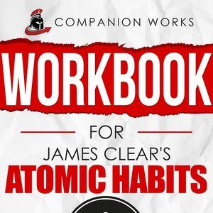 Workbook for James Clear's Atomic Habits: The Step By Step Guide To Turn Your Go